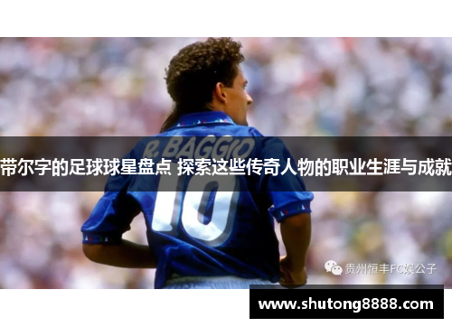 带尔字的足球球星盘点 探索这些传奇人物的职业生涯与成就