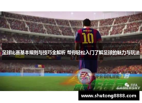足球比赛基本规则与技巧全解析 帮你轻松入门了解足球的魅力与玩法